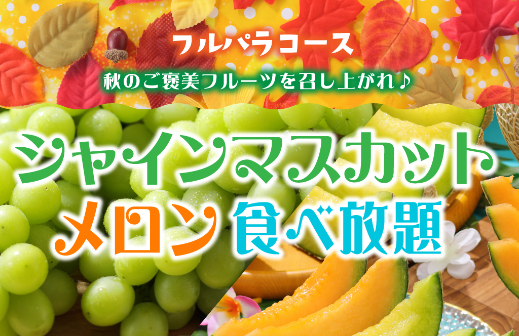 【フルパラコース】シャインマスカット＆メロン食べ放題　秋のご褒美フルーツを召し上がれ♪