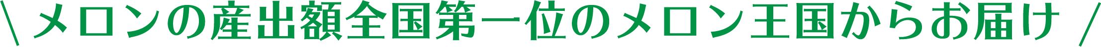 メロン産出額全国第一位のメロン王国からお届け