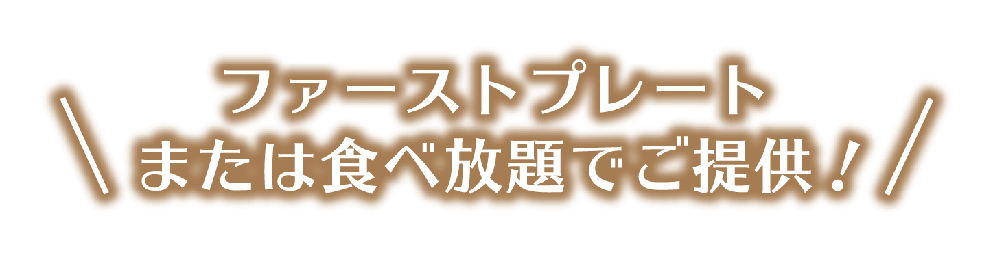 ファーストプレート、または食べ放題でご提供